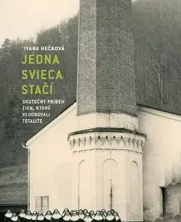 Skutočné príbehy Jedna svieca stačí. Skutočný príbeh žien, ktoré vzdorovali totalite - Ivana Hečková