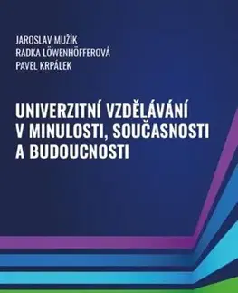 Pedagogika, vzdelávanie, vyučovanie Univerzitní vzdělávání v minulosti, současnosti a budoucnosti - Kolektív autorov