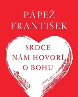 Kresťanstvo Srdce nám hovorí o Bohu - Jorge Mario Bergoglio – pápež František