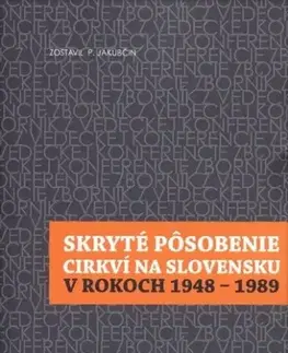 Slovenské a české dejiny Skryté pôsobenie cirkví na Slovensku v rokoch 1948-1989 - Pavol Jakubčin