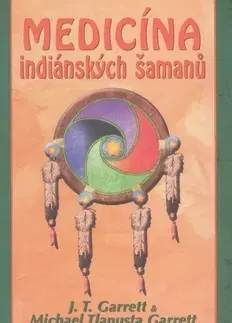 Alternatívna medicína - ostatné Medicína indiánských šamanů - J. T. Garrett,Garrett Michael Tlanusta