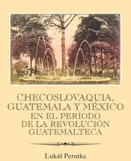 História - ostatné Checoslovaquia, Guatemala y México en el Período de la Revolución Guatemalteca - Lukáš Perutka