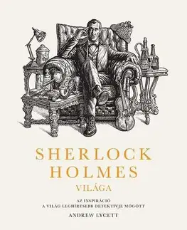 Hobby - ostatné Sherlock Holmes világa: Az inspiráció a világ leghíresebb detektívje mögött - Andrew Lycett