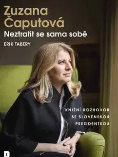 Fejtóny, rozhovory, reportáže Zuzana Čaputová: Neztratit se sama sobě - Erik Tabery,Zuzana Čaputová