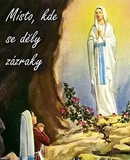 Mystika, proroctvá, záhady, zaujímavosti Místo, kde se děly zázraky - Karel Kýr