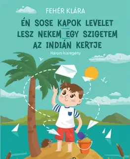 Rozprávky Én sose kapok levelet - Lesz nekem egy szigetem - Az indián kertje - Klára Fehér