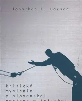 Sociológia, etnológia Kritické myslenie v slovenskej postsocialistickej spoločnosti - Jonathan L. Larson