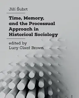 Sociológia, etnológia Time, Memory, and the Processual Approach in Historical Sociology - Jiří Šubrt