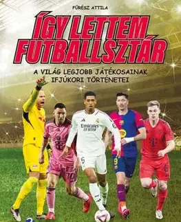 Pre deti a mládež - ostatné Így lettem futballsztár 2. - A világ legjobb játékosainak ifjúkori történetei - Attila Fűrész