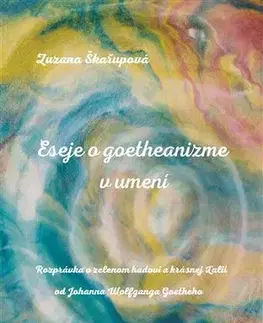 Dejiny, teória umenia Eseje o goetheanizme v umení - Zuzana Škařupová