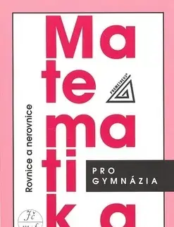 Matematika Matematika pro gymnázia - Rovnice a nerovnice - Kolektív autorov