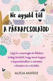 Psychológia, etika Ne agyald túl a párkapcsolatod - Alicia Munoz