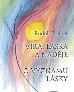 Náboženstvo - ostatné Víra, láska a naděje - O významu lásky - Rudolf Steiner