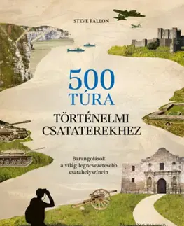 Sprievodcovia, mapy - ostatné 500 túra történelmi csataterekhez - Barangolások a világ legnevezetesebb csatahelyszínein - Steve Fallon