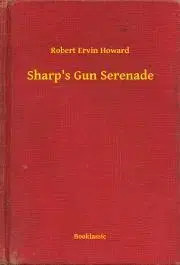 Svetová beletria Sharp's Gun Serenade - Robert Ervin Howard