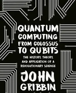 Astronómia, vesmír, fyzika Quantum Computing from Colossus to Qubits - John Gribbin