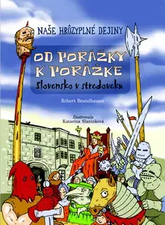 História Naše hrôzyplné dejiny 2: Od porážky k porážke - Slovensko v stredoveku - Róbert Beutelhauser,Katarína Slaninková