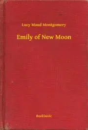 Svetová beletria Emily of New Moon - Lucy Maud Montgomery