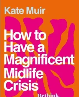 Motivačná literatúra How to Have a Magnificent Midlife Crisis - Kate Muir