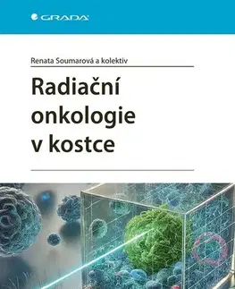 Onkológia Radiační onkologie v kostce - Renata Soumarová,Kolektív autorov