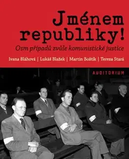 História - ostatné Jménem republiky! - Osm případů zvůle komunistické justice - Ivana Bláhová,Kolektív autorov