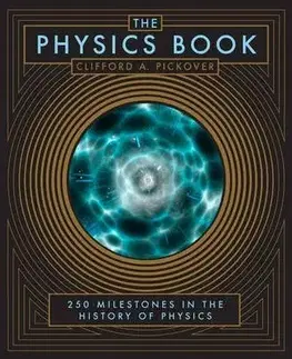 Psychológia, etika, logika The Physics Book: 250 Milestones in the History of Physics - Clifford A. Pickover