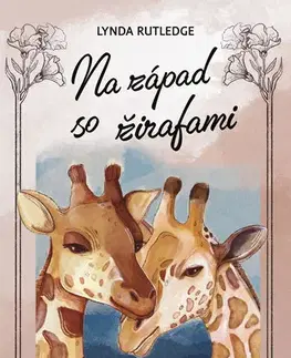 Skutočné príbehy Na západ so žirafami - Lynda Rutledge,Ľubica Dvončová