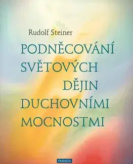 Ezoterika - ostatné Podněcování světových dějin duchovními mocnostmi - Rudolf Steiner