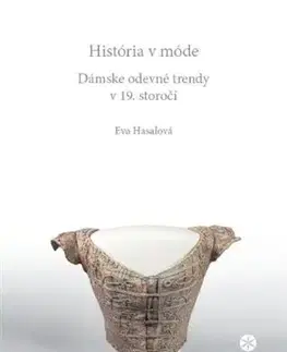 Dizajn, úžitkové umenie, móda História v móde - Dámske odevné trendy v 19. storočí - Eva Hasalová