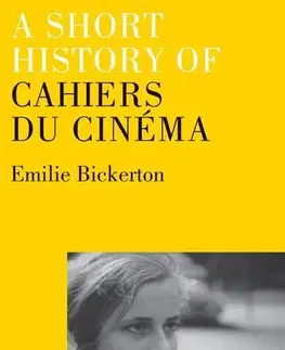 Film - encyklopédie, ročenky A Short History of Cahiers du Cinema - Emilie Bickerton