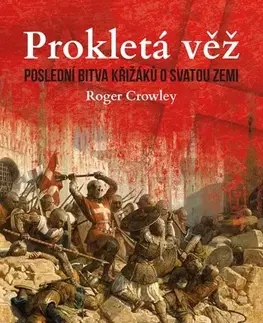 Svetové dejiny, dejiny štátov Prokletá věž: Poslední bitva křižáků o Svatou zemi - Roger Crowley