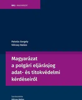 Právo - ostatné Magyarázat a polgári eljárásjog adat- és titokvédelmi kérdéseiről - dr. Palotás Gergely,dr. Völcsey Balázs