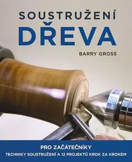 Remeslá, dielňa, drotárstvo, košíkárstvo,... Soustružení dřeva pro začátečníky - Barry Gross