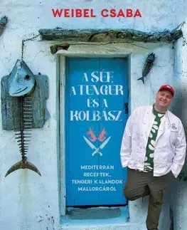 Národná kuchyňa - ostatné A Séf, a Tenger és a Kolbász - Csaba Weibel