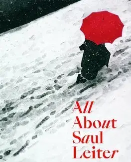 Fotografia All About Saul Leiter - Saul Leiter,Margit Erb,Kolektív autorov