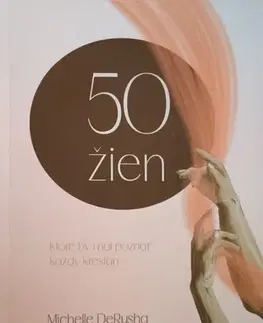 Kresťanstvo 50 žien, ktoré by mal poznať každý kresťan - Michelle DeRusha