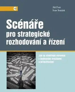 Ekonómia, Ekonomika Scénáře pro strategické rozhodování a řízení - Jiří Fotr,Ivan Souček