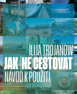 Cestopisy Jak (ne)cestovat - Ilija Trojanow