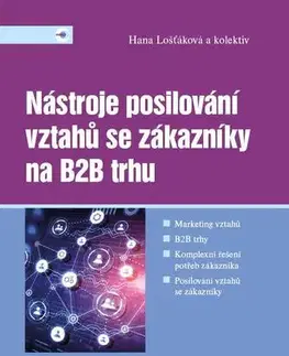 Marketing, reklama, žurnalistika Nástroje posilování vztahů se zákazníky na B2B trhu - Hana Lošťáková,Kolektív autorov