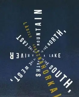 Svetová beletria A Mountain to the North, a Lake to the South, Paths to the West, a River to the East - László Krasznahorkai,Ottilie Mulzet