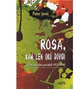 Novely, poviedky, antológie Rosa, kam len oko dovidí - Peter Jaroš