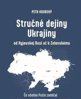 Svetové dejiny, dejiny štátov Stručné dejiny Ukrajiny od Kyjevskej Rusi až k Zelenskému - Petr Koubský