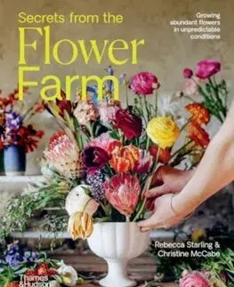Okrasná záhrada Secrets from the Flower Farm - Rebecca Starling,Christine McCabe