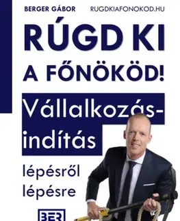 Podnikanie, obchod, predaj Rúgd ki a főnököd! - Vállakozásindítás lépésről lépésre - Gábor Berger