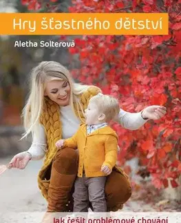 Výchova, cvičenie a hry s deťmi Hry šťastného dětství - Aletha Solterová