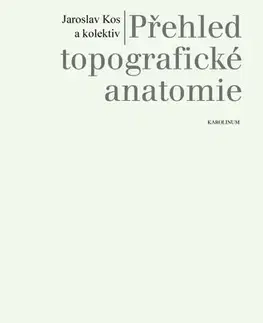 Pre vysoké školy Přehled topografické anatomie - Jaroslav Kos a kolektiv