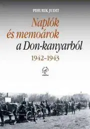 Vojnová literatúra - ostané Naplók és memoárok a Don-kanyarból, 1942–1943 - Judit Pihurik
