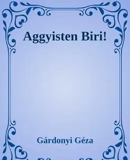 Svetová beletria Aggyisten Biri! - Géza Gárdonyi