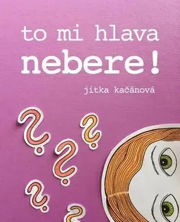 Beletria - ostatné To mi hlava nebere! - Jitka Kačánová