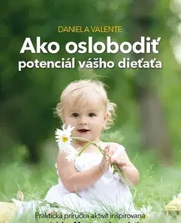 Pedagogika, vzdelávanie, vyučovanie Ako oslobodiť potenciál vášho dieťaťa - Daniela Valente